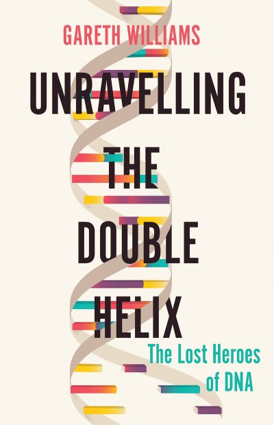 Unravelling The Double Helix Gareth Williams