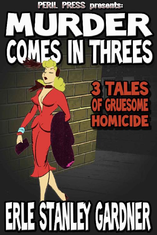 Murder Comes In Threes 3 Tales Of Gruesome Homicide Erle Stanley Gardner