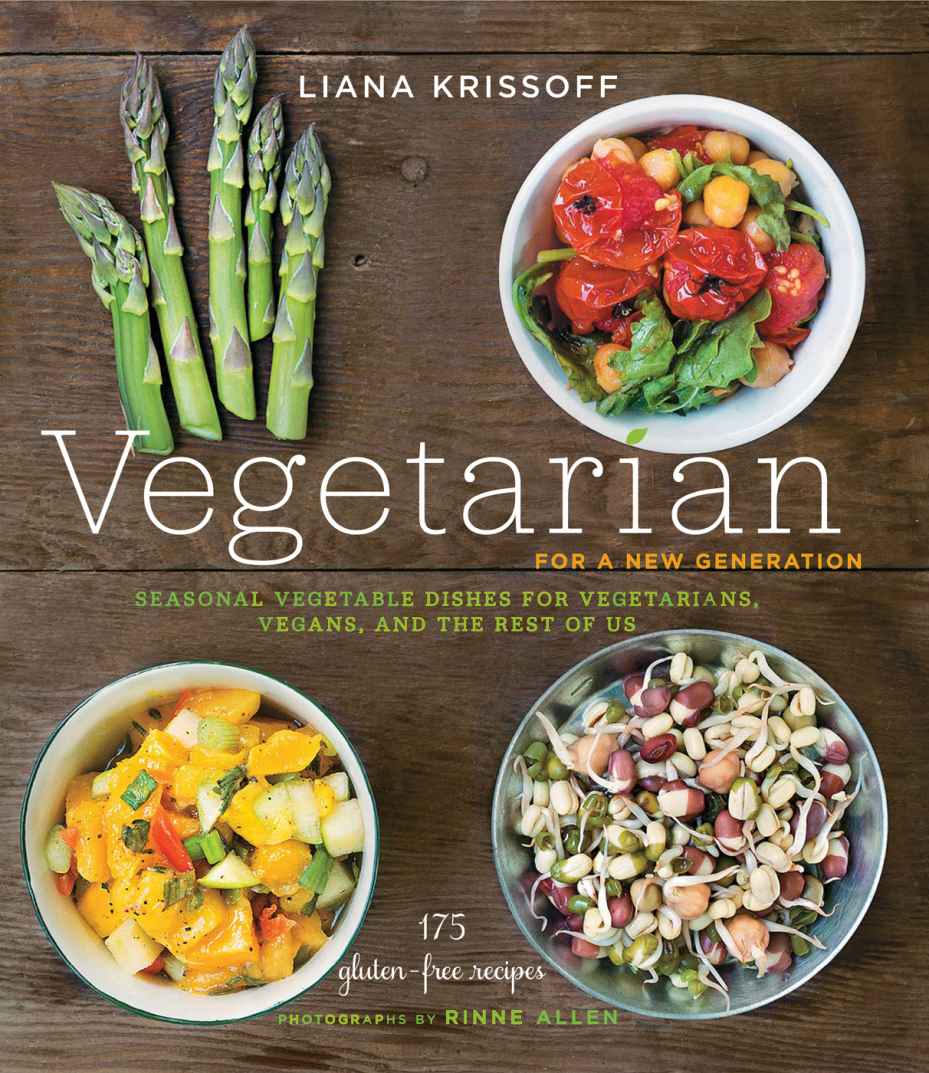 Vegetarian For A New Generation Seasonal Vegetable Dishes For Vegetarians Vegans And The Rest Of Us Liana Krissoff
