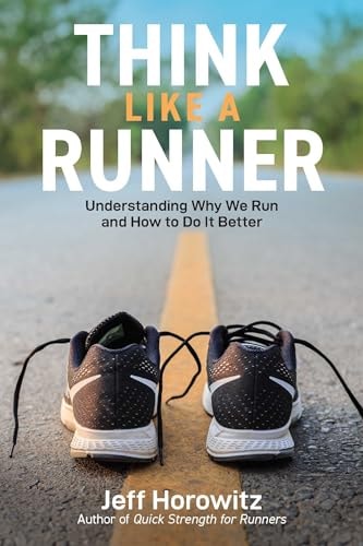 Think Like A Runner Understanding Why We Run And How To Do It Better 1st Edition Jeff Horowitz