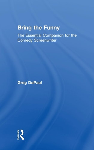 Bring The Funny The Essential Companion For The Comedy Screenwriter 1st Edition Greg Depaul