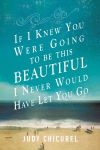 If I Knew You Were Going To Be This Beautiful I Never Would Have Let You Go Judy Chicurel