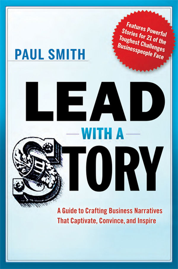 Lead With A Story A Guide To Crafting Business Narratives That Captivate Convince And Inspire Paul Smith