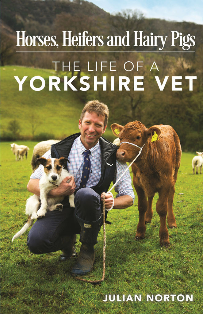 Horses Heifers And Hairy Pigs The Life Of A Yorkshire Vet Julian Norton
