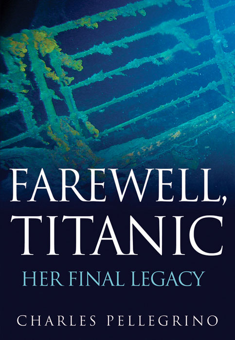 Farewell Titanic Her Final Legacy Charles Pellegrino