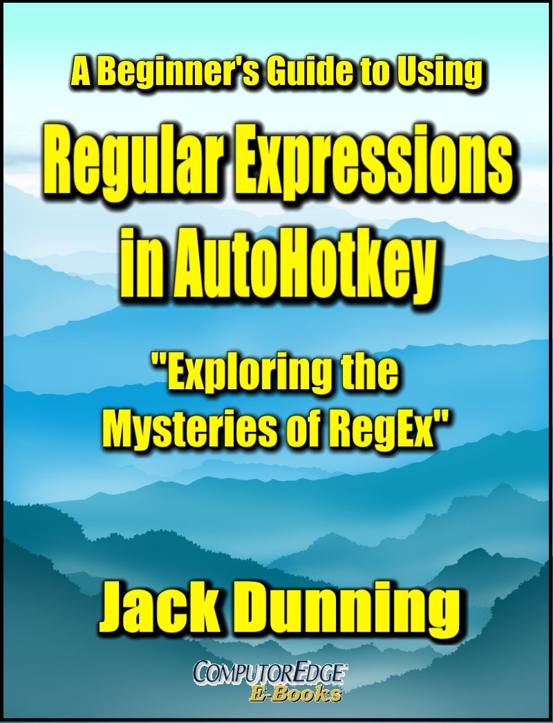 A Beginners Guide To Using Regular Expressions In Autohotkey Exploring The Mysteries Of Regex Create Practical Autohotkey Tools For Windows Xp Windows 10 Autohotkey Tips And Tricks Book 5 Jack Dunning
