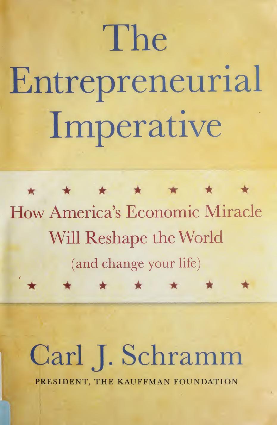 The Entrepreneurial Imperative How Americas Economic Miracle Will Reshape The World And Change Your Life Carl J Schramm