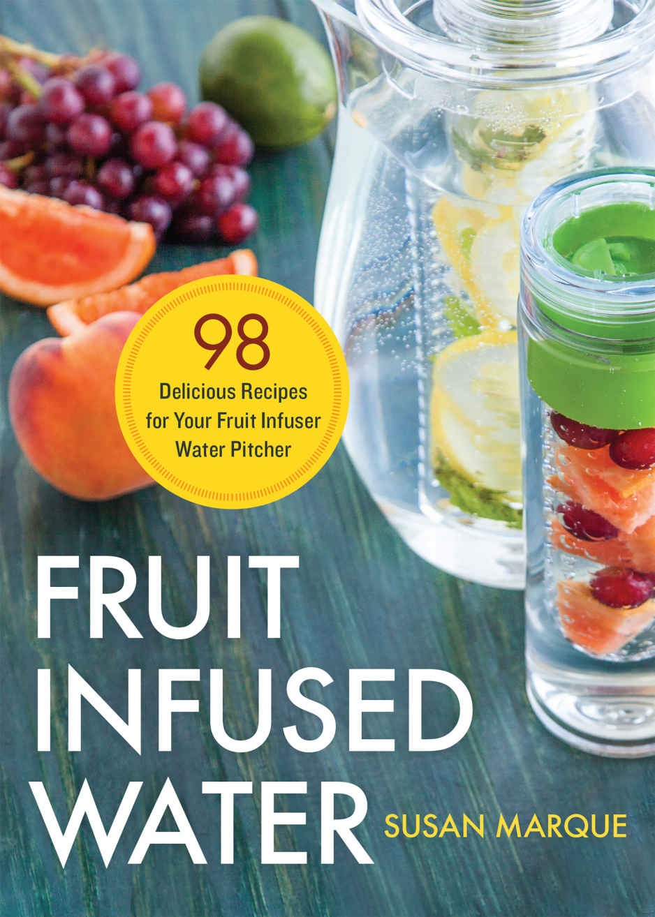 Fruit Infused Water 98 Delicious Recipes For Your Fruit Infuser Water Pitcher Rockridge Press