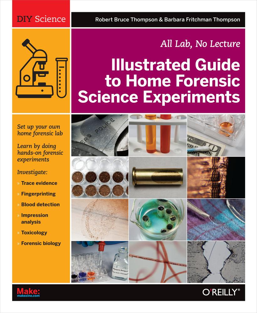 Diy Science Illustrated Guide To Home Forensic Science Experiments All Lab No Lecture Robert Bruce Thompson Barbara Fritchman Thompson