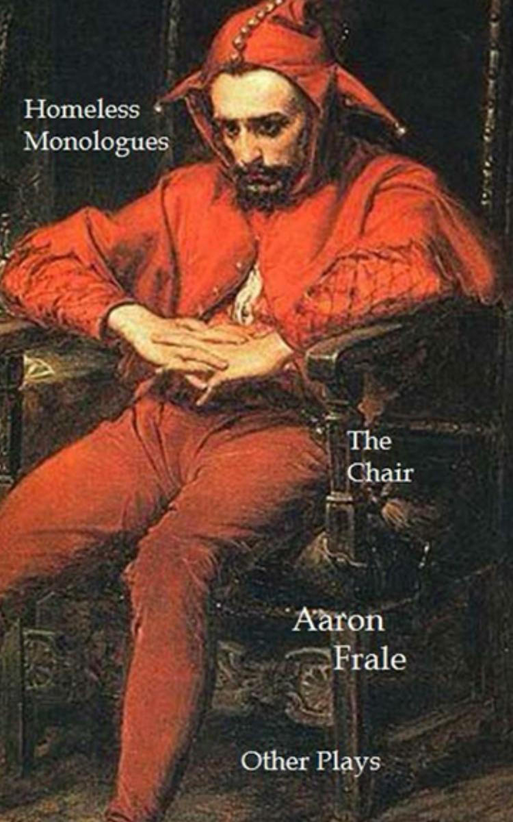 The Homeless Monologues The Chair And Other Plays Aaron Frale Zlibrary Unknown
