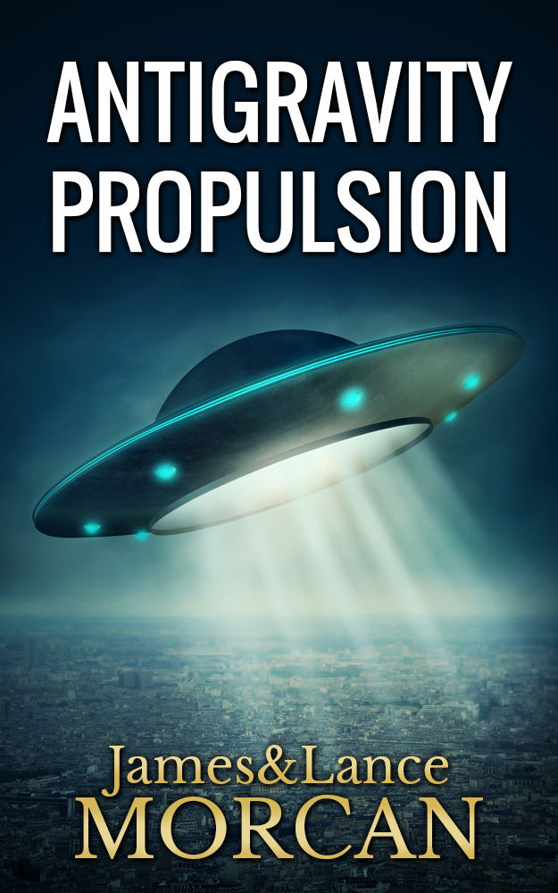 Antigravity Propulsion Human Or Alien Technologies The Underground Knowledge Series Book 2 James Morcan Lance Morcan