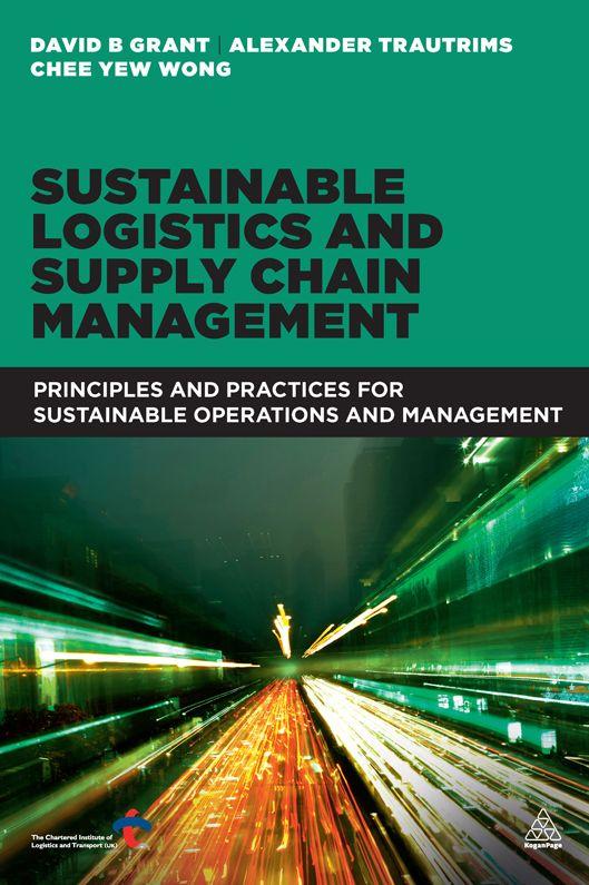 Sustainable Logistics And Supply Chain Management Principles And Practices For Sustainable Operations And Management David B Grant Alexander Trautrims Chee Yew Wong