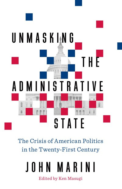 Unmasking The Administrative State John Marini