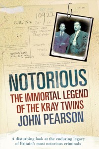 Notorious The Immortal Legend Of The Kray Twins John Pearson