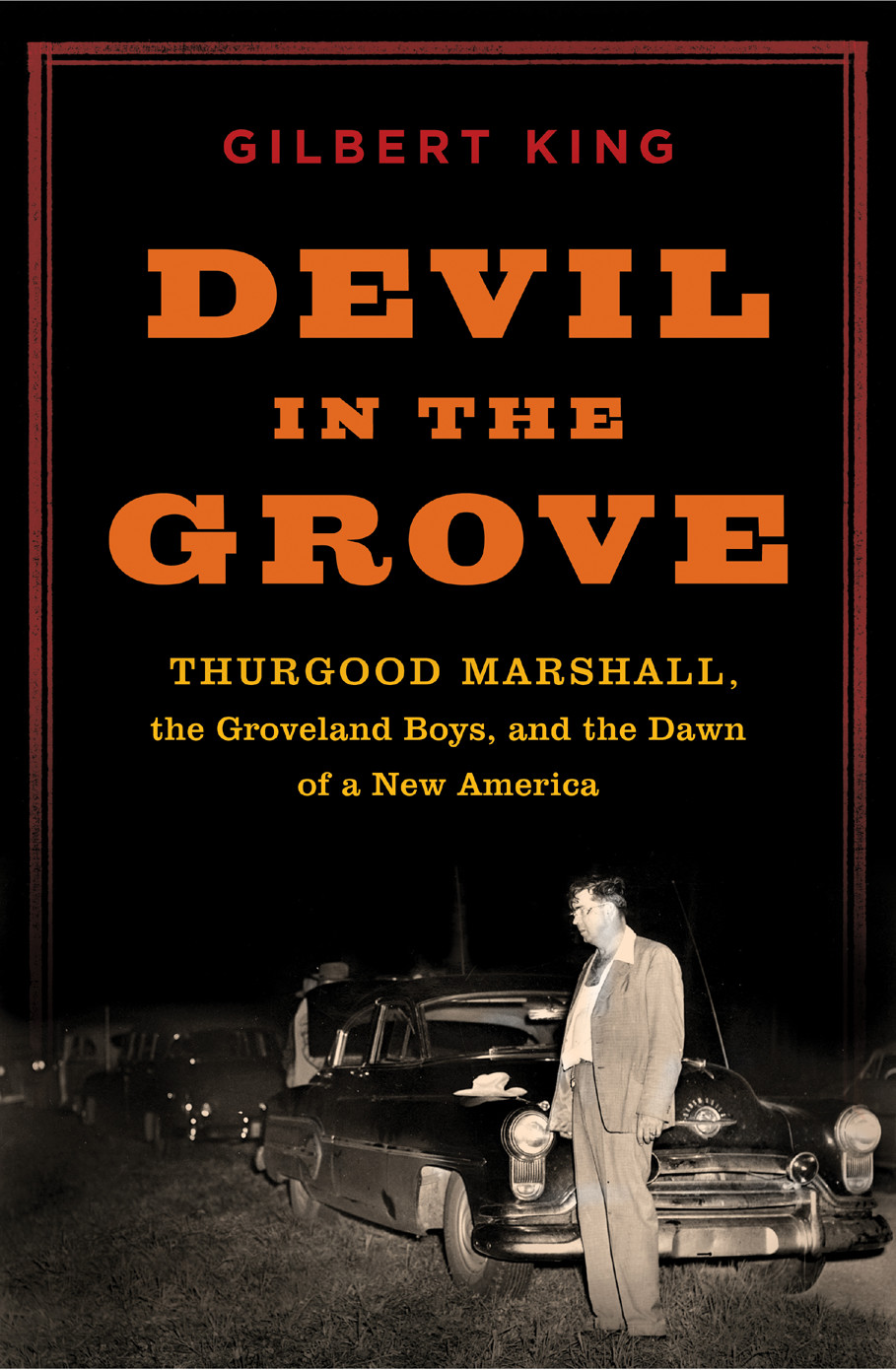 Devil In The Grove Thurgood Marshall The Groveland Boys And The Dawn Of A New America Gilbert King