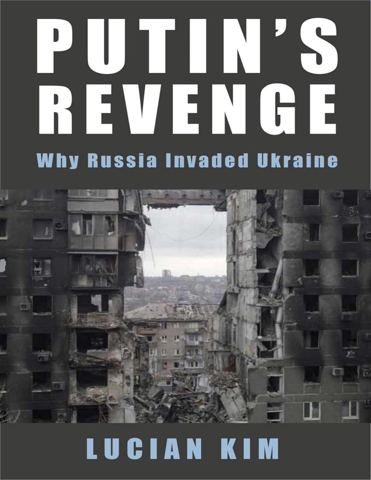 Putins Revenge Why Russia Invaded Ukraine Lucian Kim