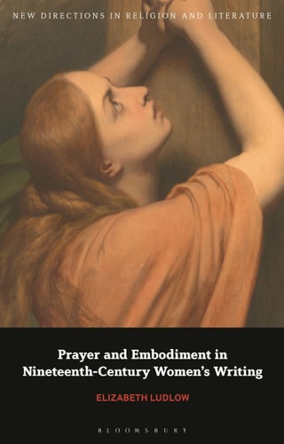 Prayer And Embodiment In Nineteenthcentury Womens Writing Elizabeth Ludlow