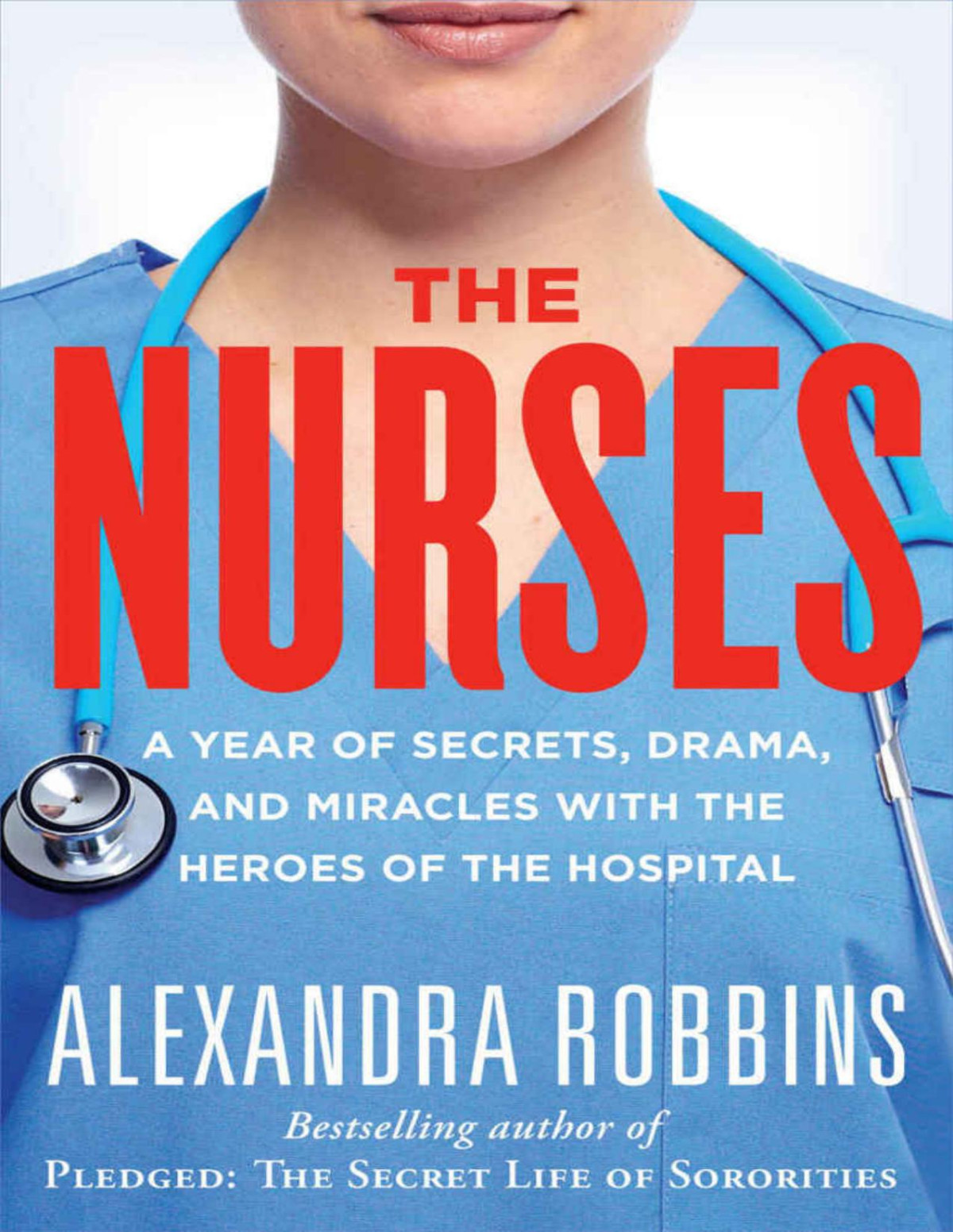 The Nurses A Year Of Secrets Drama And Miracles With The Heroes Of The Hospital Alexandra Robbins