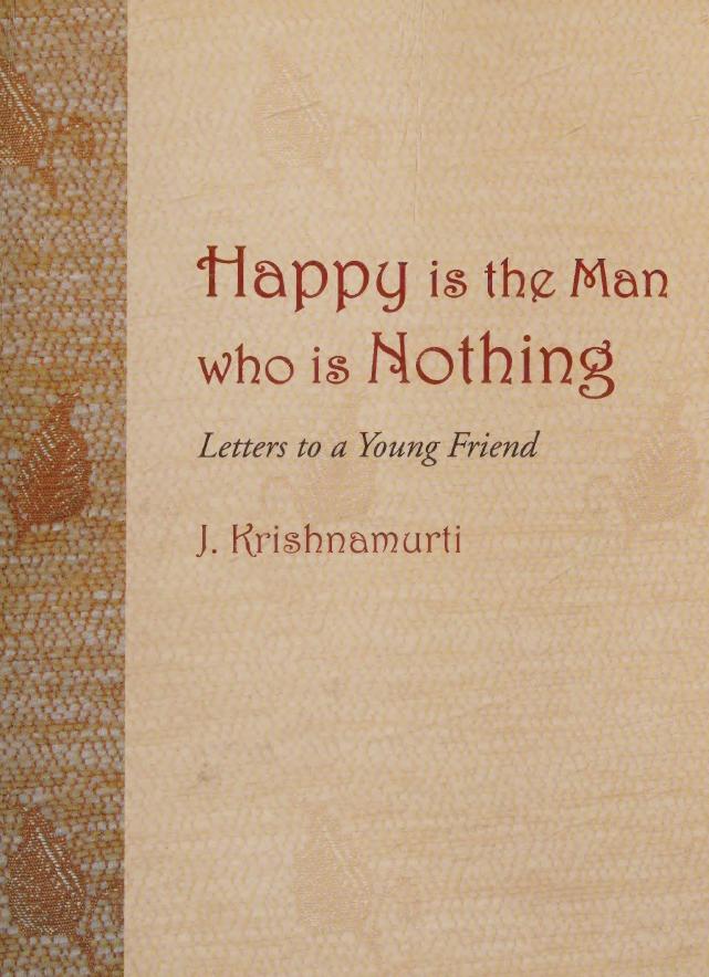 Happy Is The Man Who Is Nothing Letters To A Young Friend Jiddu Krishnamurti