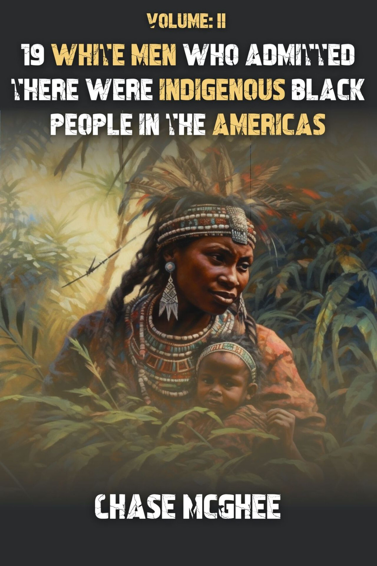 19 White Men Who Admitted There Were Indigenous Black People In The Americas Volume Ii Chase Mcghee