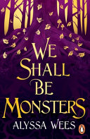 We Shall Be Monsters Alyssa Wees
