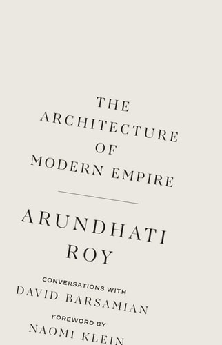 The Architecture Of Modern Empire 1st Edition Arundhati Roy