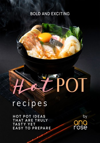 Bold And Exciting Hot Pot Recipes Hot Pot Ideas That Are Truly Tasty Yet Easy To Prepare Ana Rose