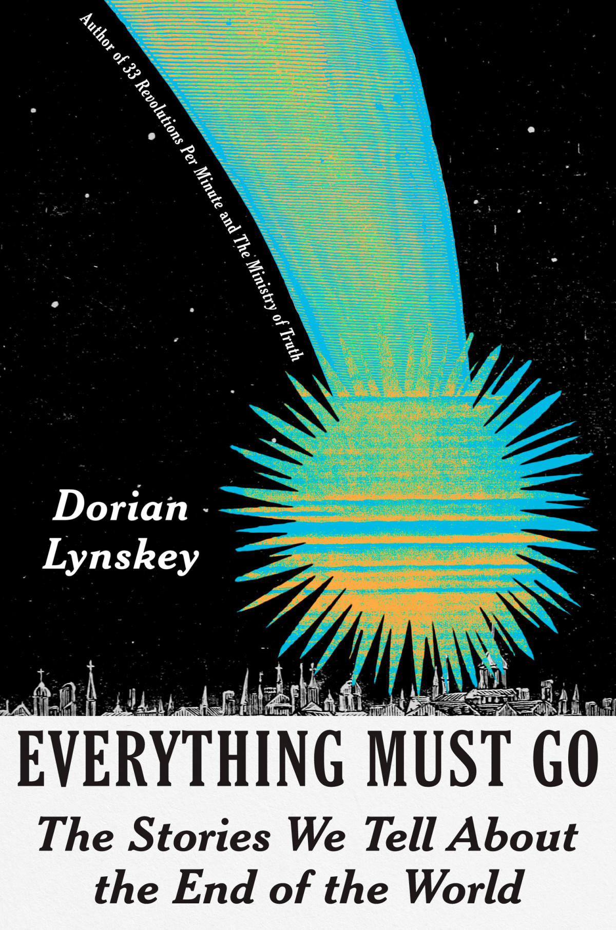 Everything Must Go The Stories We Tell About The End Of The World Dorian Lynskey