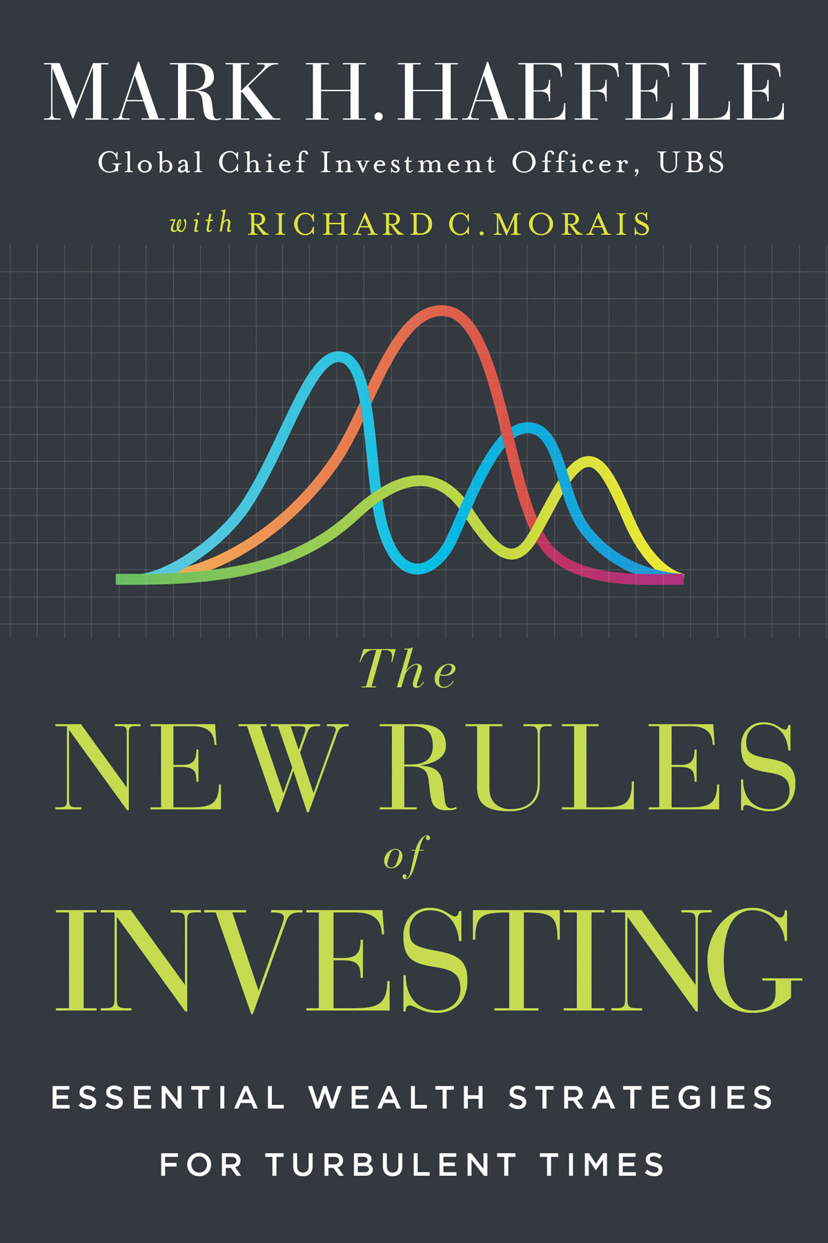 The New Rules Of Investing Essential Wealth Strategies For Turbulent Times Mark Haefele