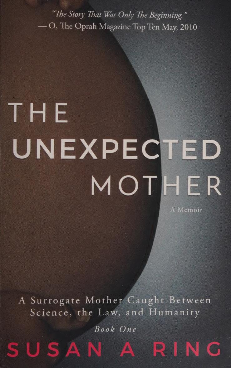The Unexpected Mother A Surrogate Mother Caught Between Science The Law And Humanity Susan A Ring