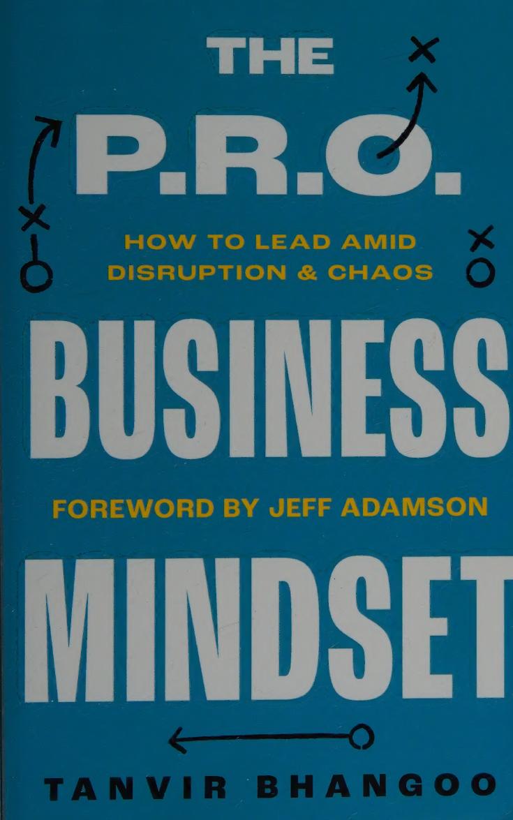 The Pro Business Mindset How To Lead Amid Disruption And Chaos Tanvir Bhangoo