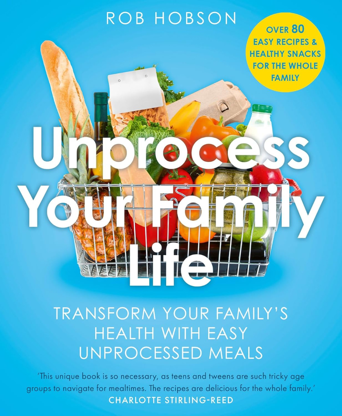 Unprocess Your Family Life Transform Your Familys Health With Easy Unprocessed Meals Rob Hobson