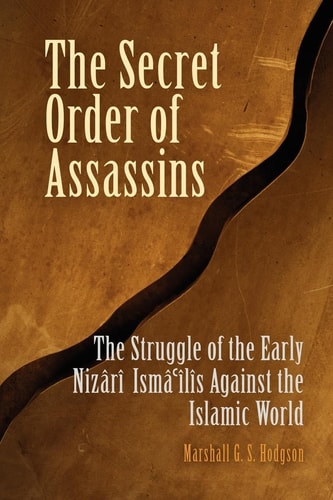The Secret Order Of Assassins The Struggle Of The Early Nizr Ismls Against The Islamic World New Edition Marshall G S Hodgson