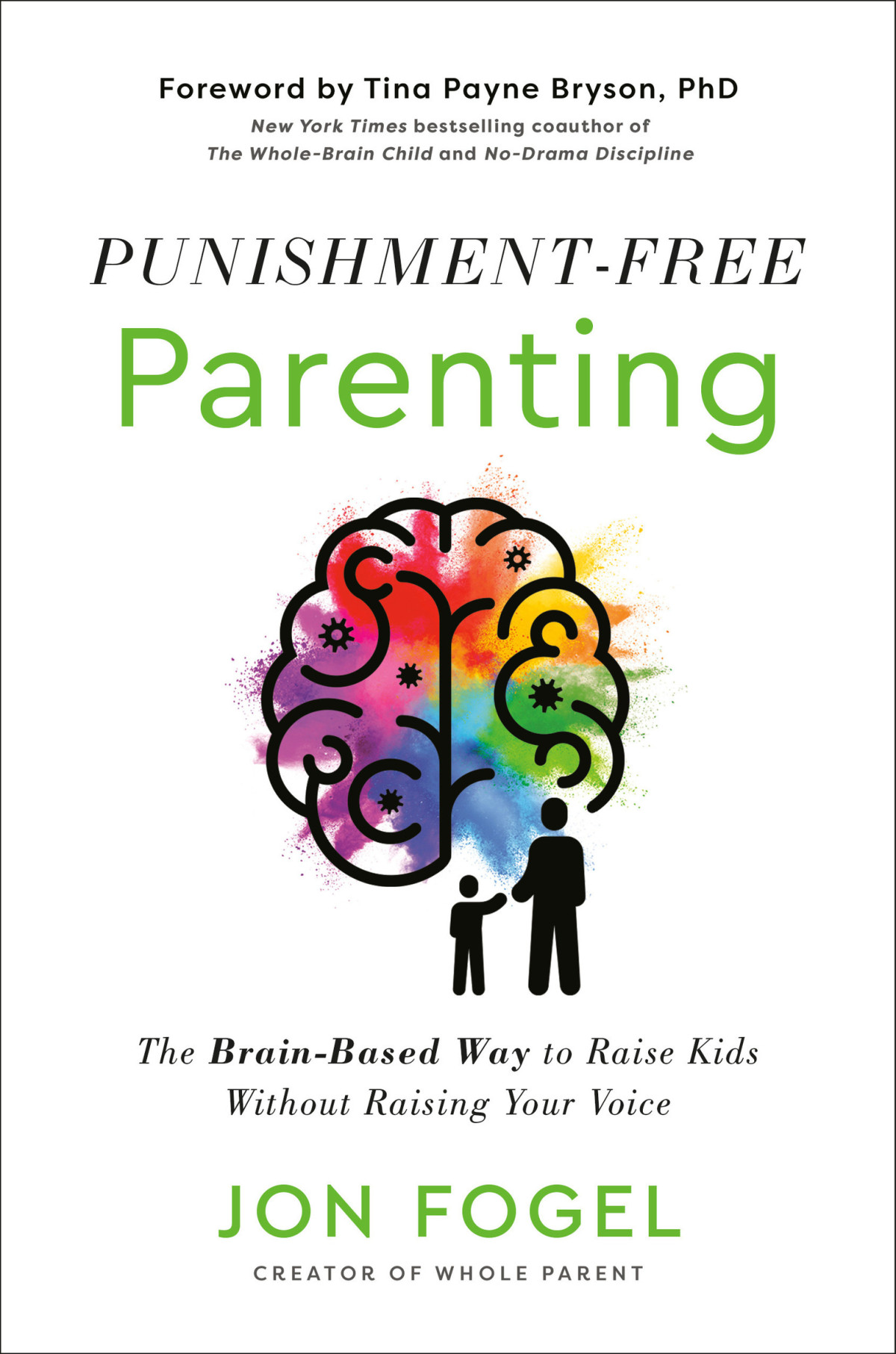Punishmentfree Parenting The Brainbased Way To Raise Kids Without Raising Your Voice Jon Fogel