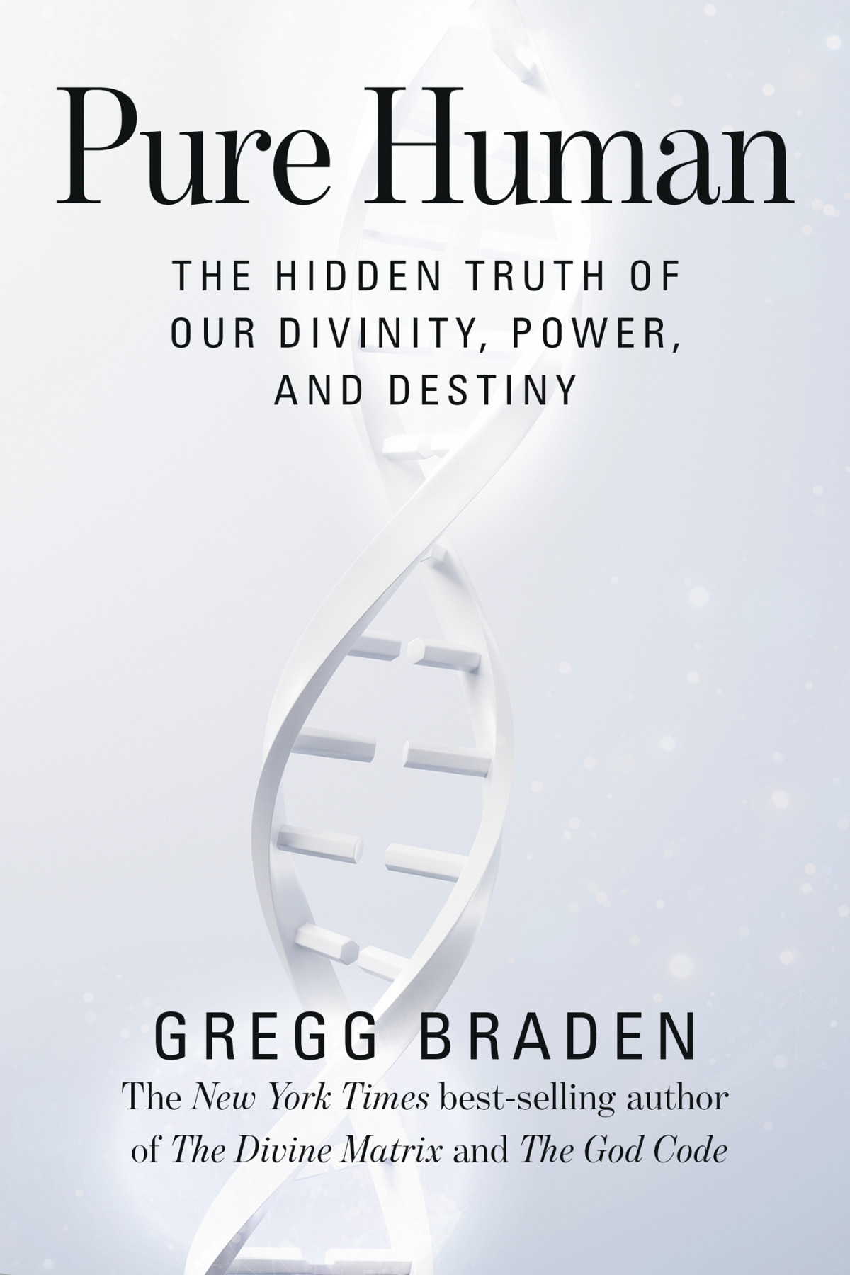 Pure Human The Hidden Truth Of Our Divinity Power And Destiny Gregg Braden