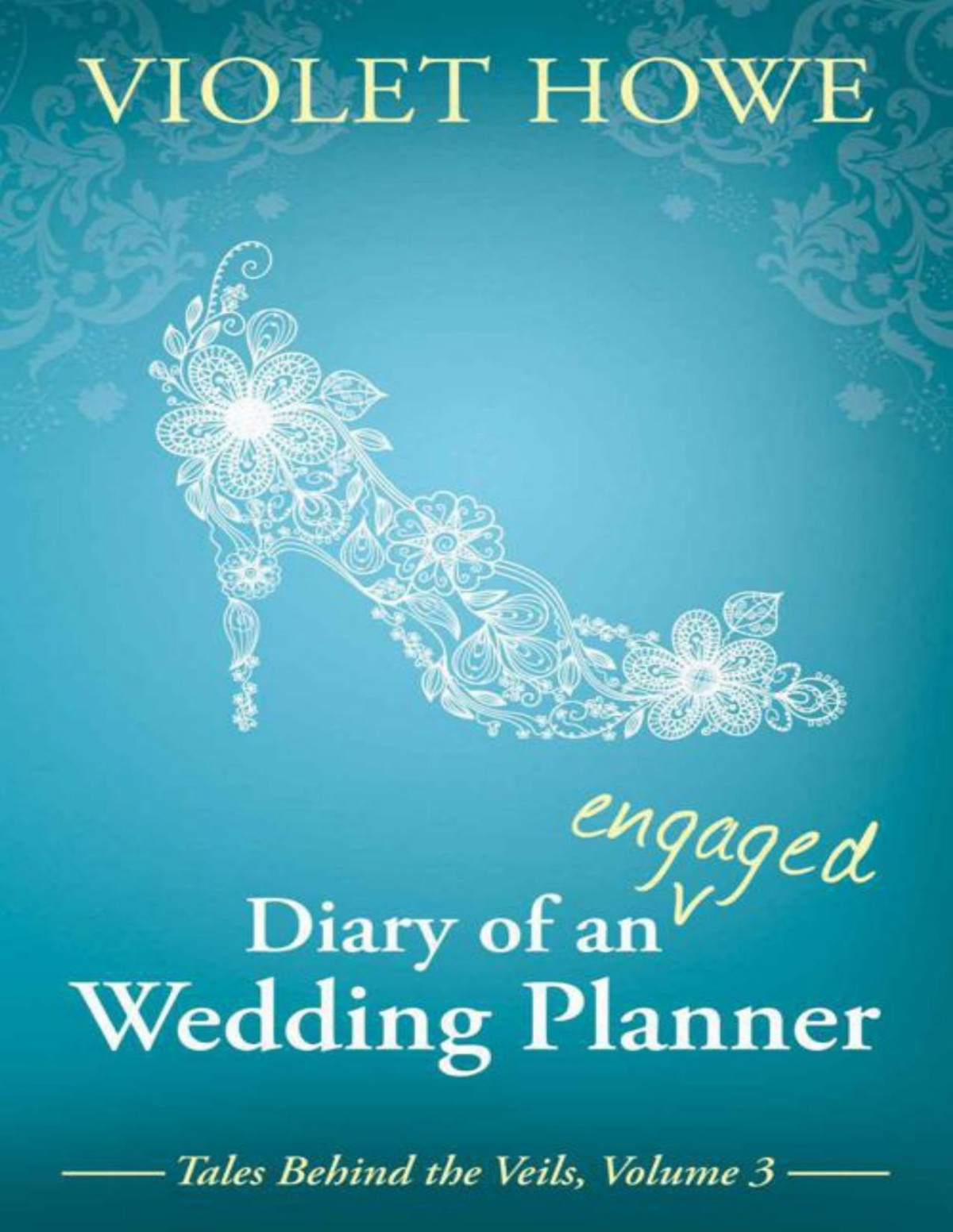 Diary Of An Engaged Wedding Planner Tales Behind The Veils Book 3 Howe