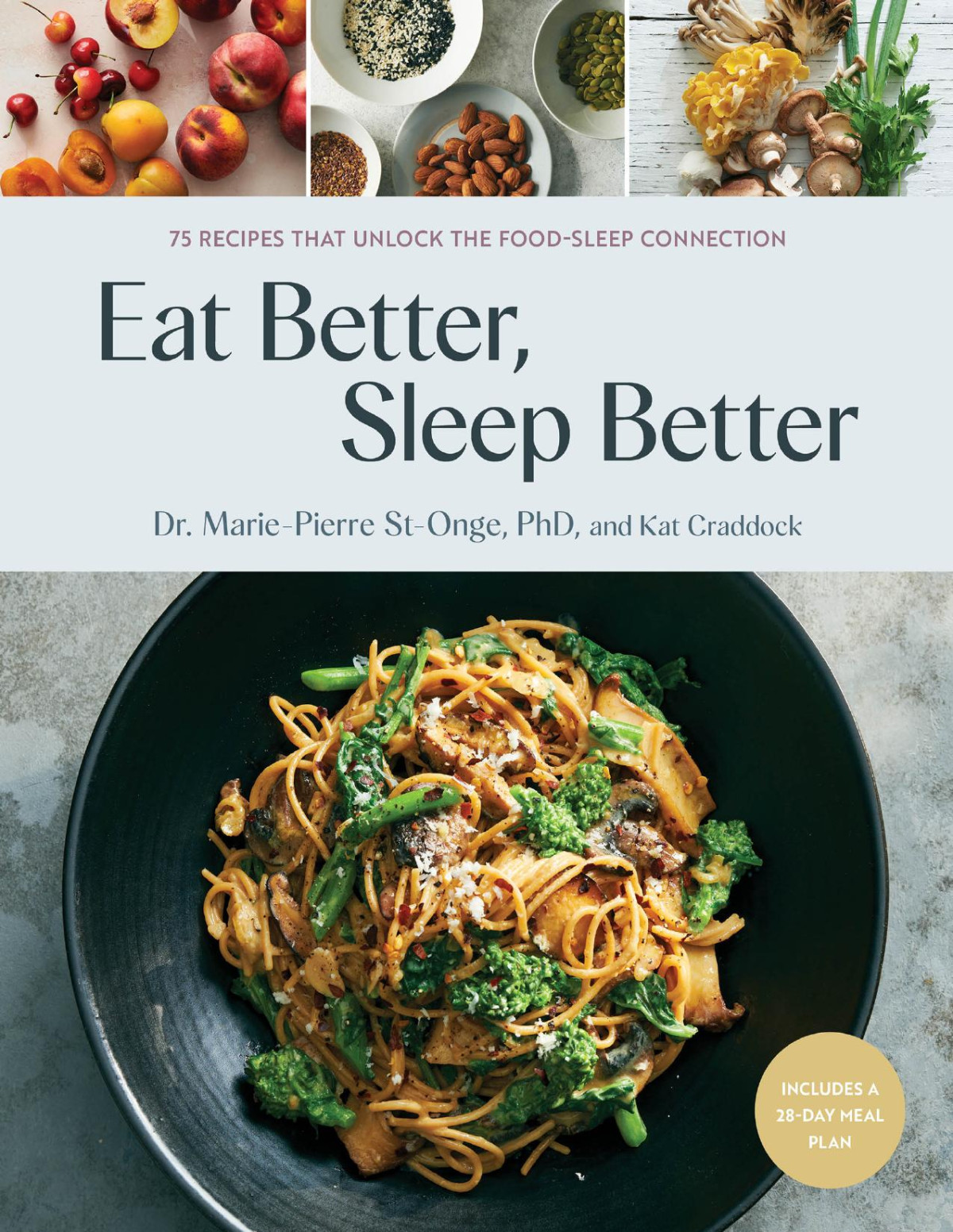 Eat Better Sleep Better 75 Recipes And A 28day Meal Plan That Unlock The Foodsleep Connection A Cookbook Mariepierre Stonge Kat Craddock