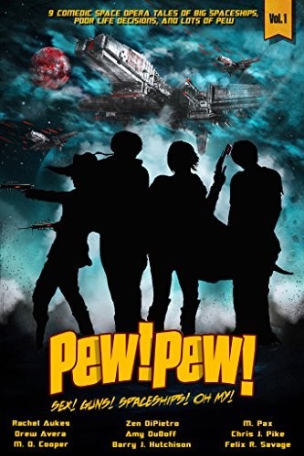 Pew Pew 1 Sex Guns Spaceships Oh My Rachel Aukes Drew Avera M D Cooper Zen Dipietro Amy Duboff Barry J Hutchison M Pax Chris J Pike Felix R Savage
