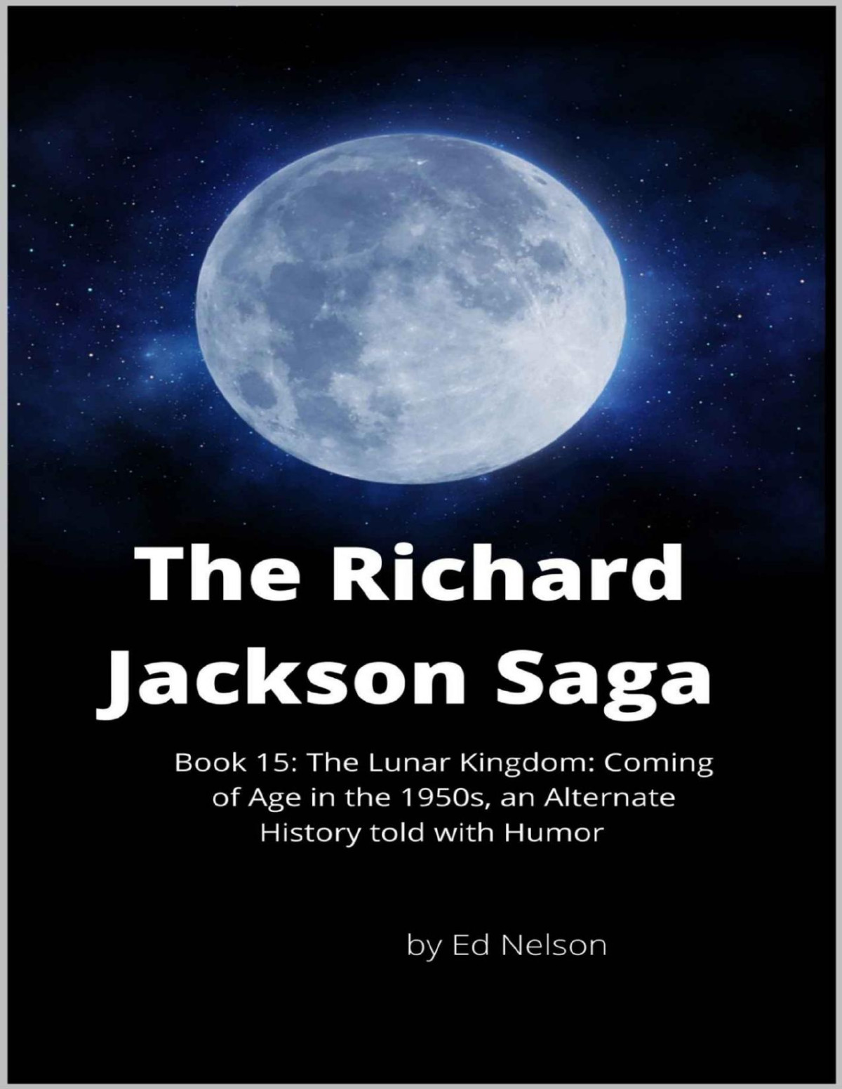 The Richard Jackson Saga Book 15 The Lunar Kingdom Coming Of Age In The 1950s An Alternate History Told With Wit And Humor Ed Nelson