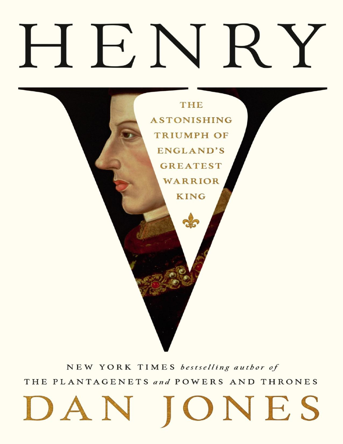 Henry V The Astonishing Triumph Of Englands Greatest Warrior King Dan Jones