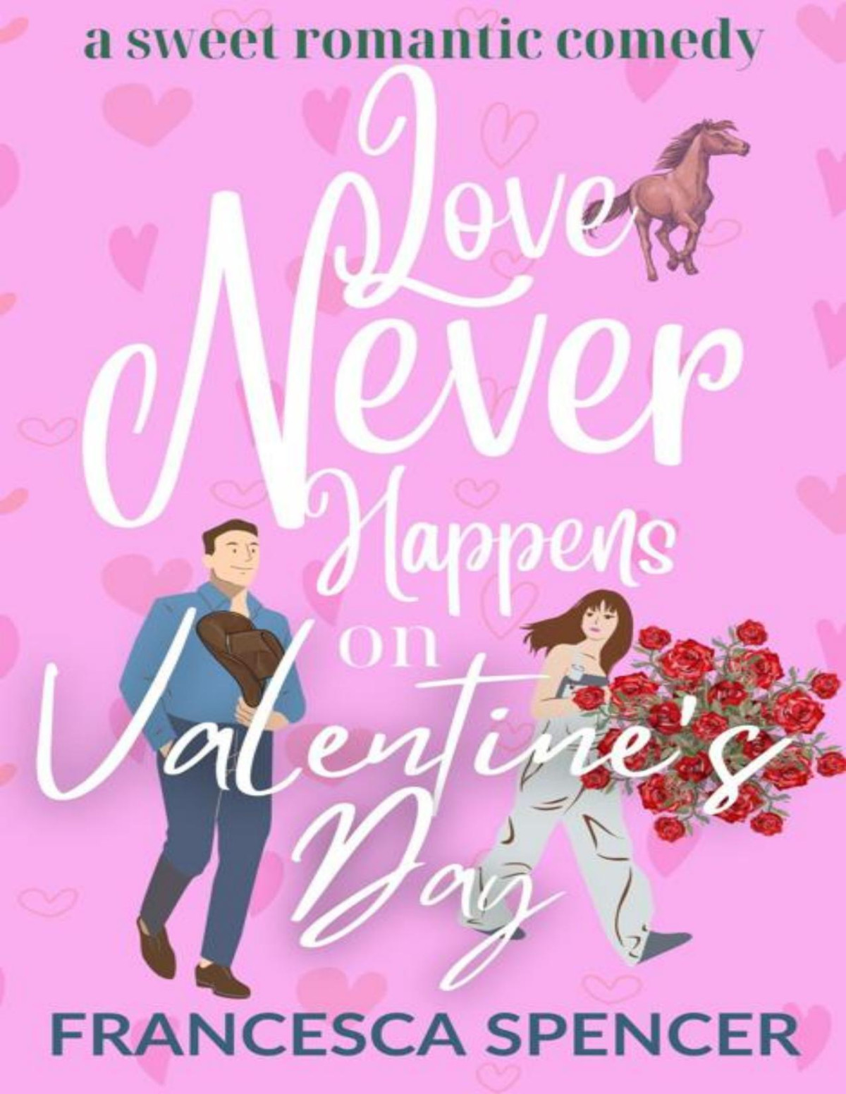 Love Never Happens On Valentines Day A Sweet Romantic Comedy Francesca Spencer