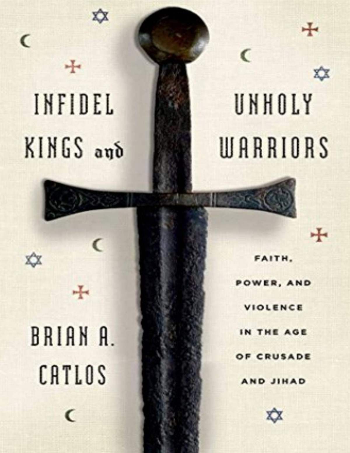 Infidel Kings And Unholy Warriors Brian A Catlos