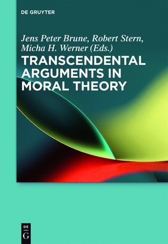 Transcendental Arguments In Moral Theory 1st Edition Jens Peter Brune