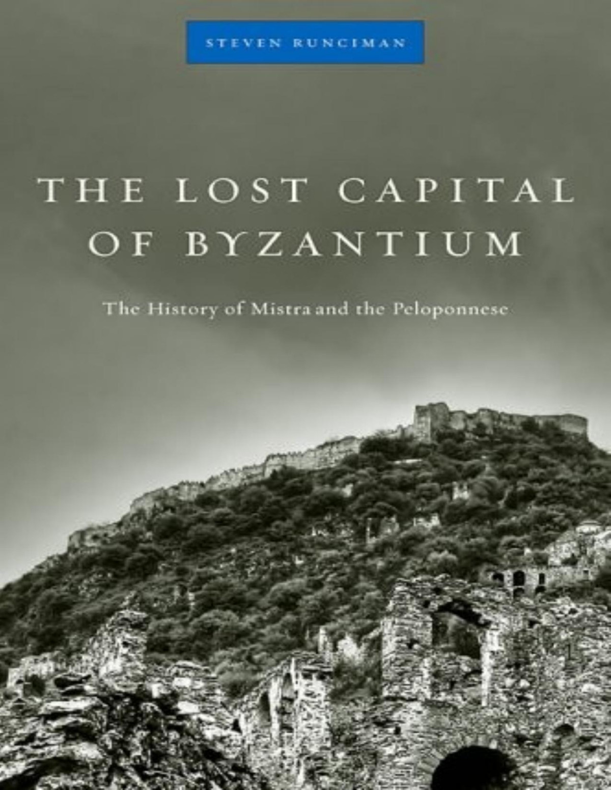Lost Capital Of Byzantium The History Of Mistra And The Peloponnese Steven Runciman