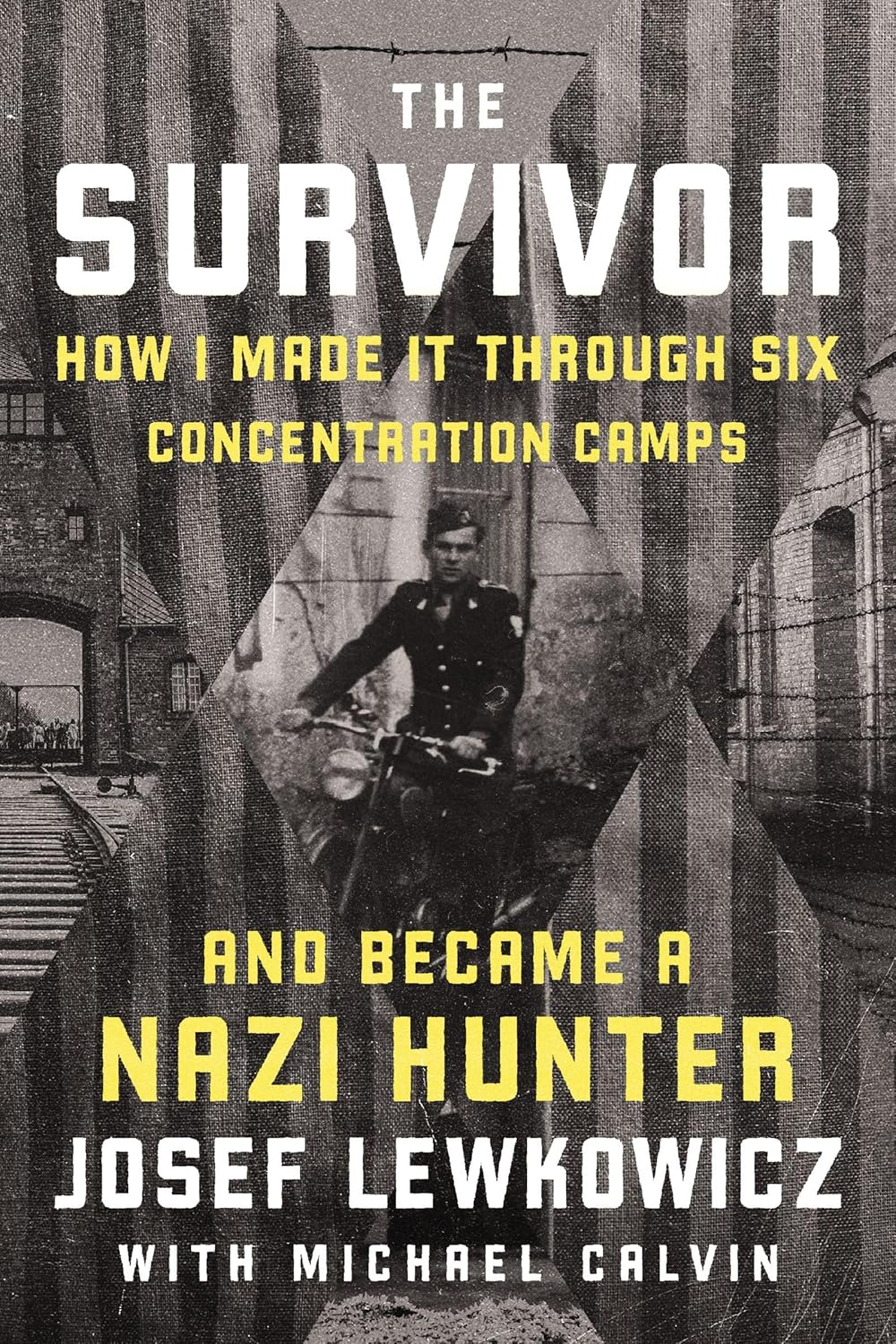 The Survivor How I Made It Through Six Concentration Camps And Became A Nazi Hunter Josef Lewkowicz