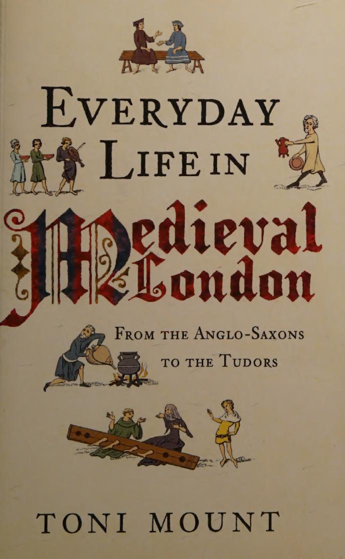 Everyday Life In Medieval London From The Anglosaxons To The Tudors Mount