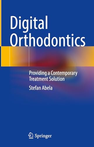 Digital Orthodontics Providing A Contemporary Treatment Solution 1st Edition Stefan Abela