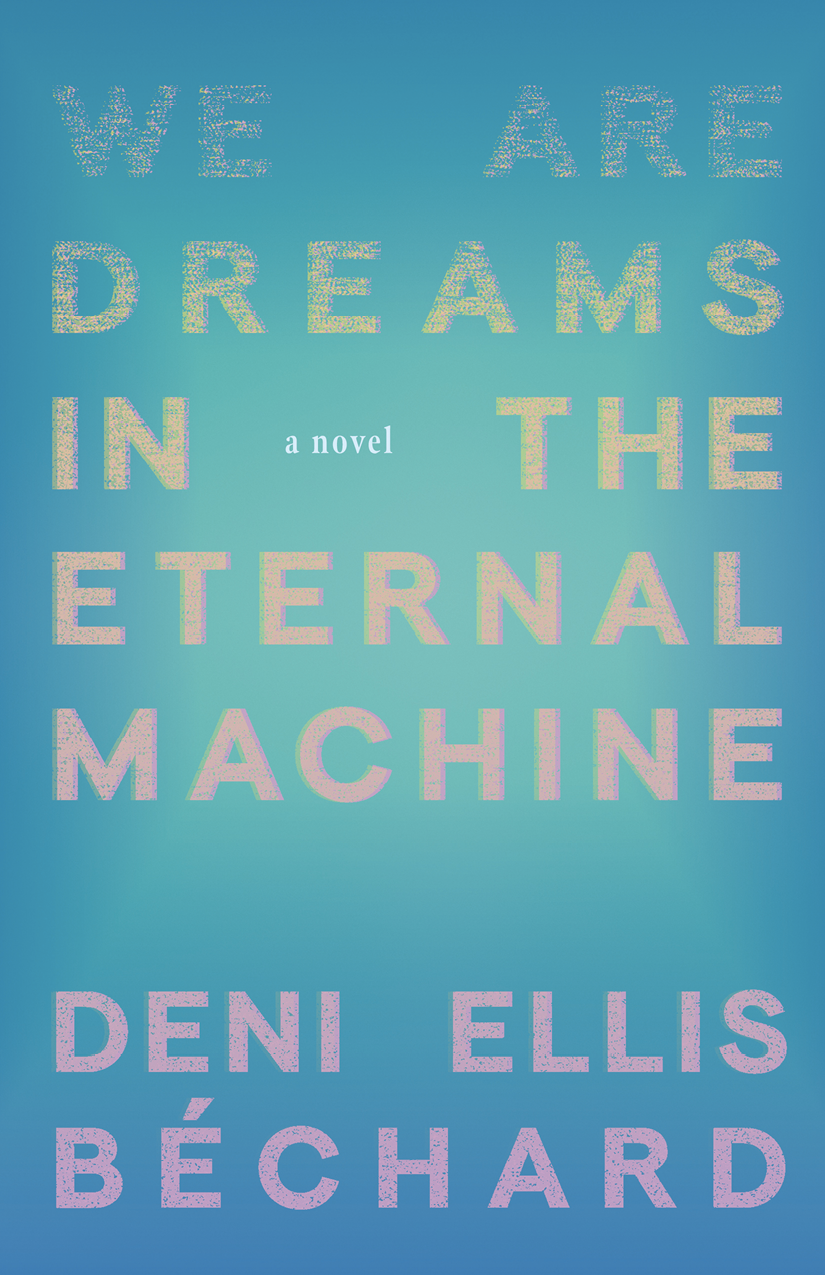 We Are Dreams In The Eternal Machine Deni Bchard
