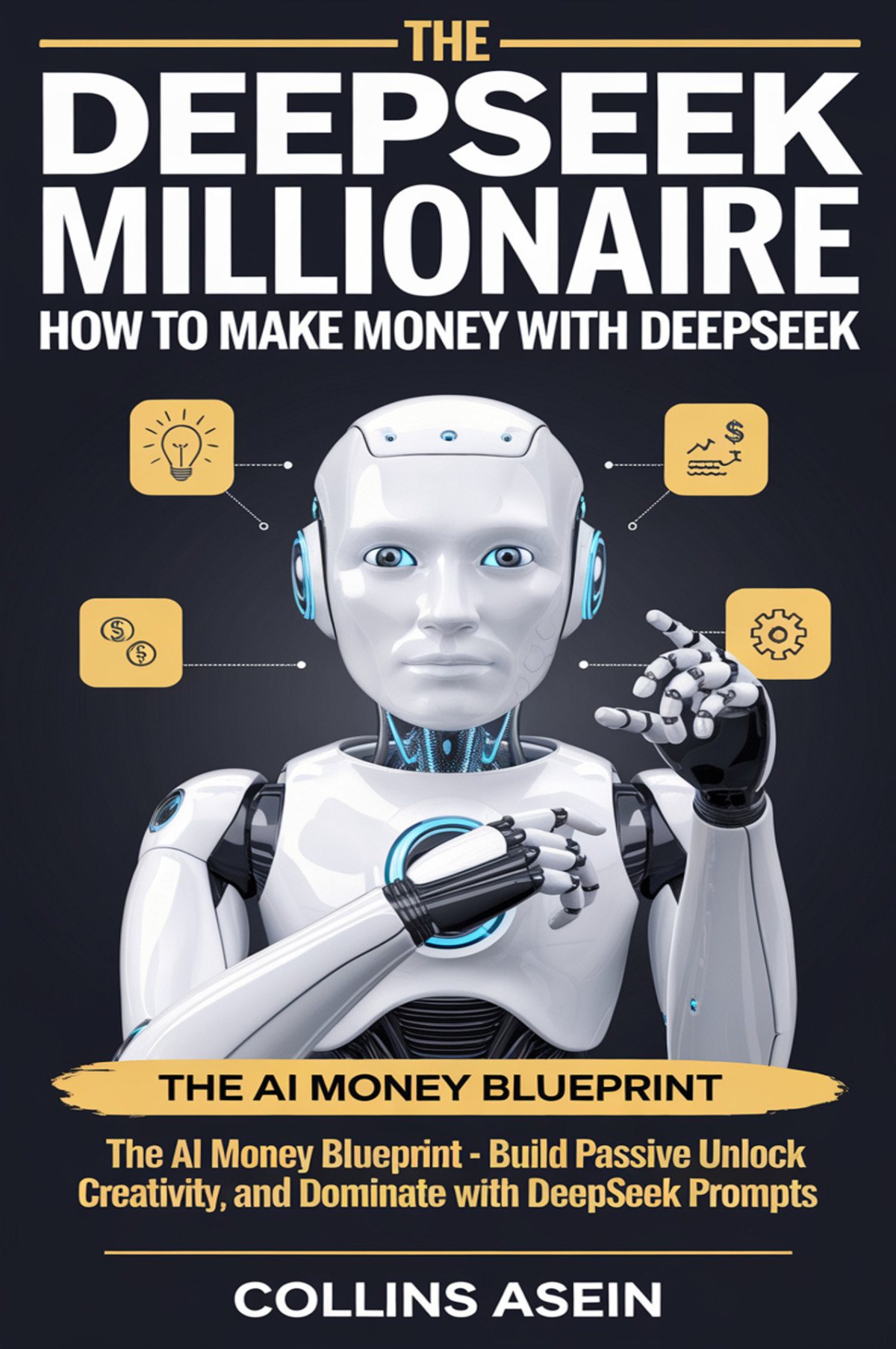 The Deepseek Millionaire The Ai Money Blueprint For Passive Income Online Domination How To Make Money With Deepseek Unlock Creativity And Build An Aipowered Business Using Deepseek Prompts Collins Asein