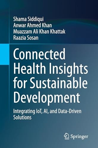 Connected Health Insights For Sustainable Development Integrating Iot Ai And Datadriven Solutions 1st Edition Shama Siddiqui